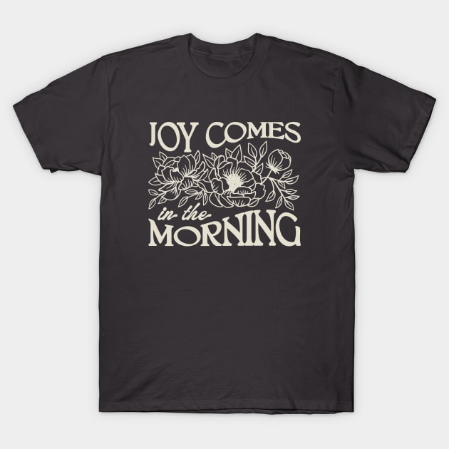 Joy Comes in the Morning T-Shirt by mscarlett
